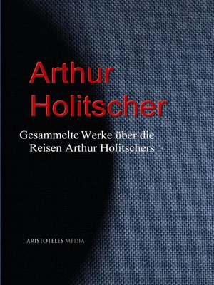 cover image of Gesammelte Werke über die Reisen Arthur Holitschers